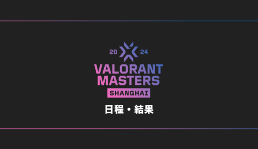 【VALORANT】VCT 2024 Masters Shanghai 上海 日程・試合結果・順位表【世界大会】